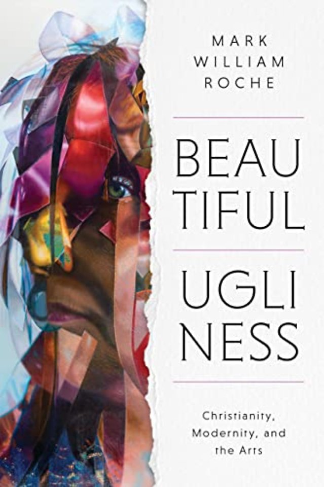 Beautiful Ugliness – Christianity, Modernity, and the Arts
