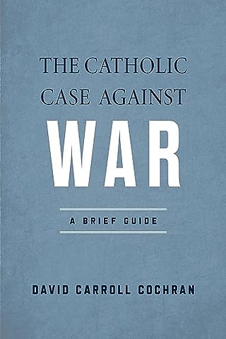 The Catholic Case Against War – A Brief Guide