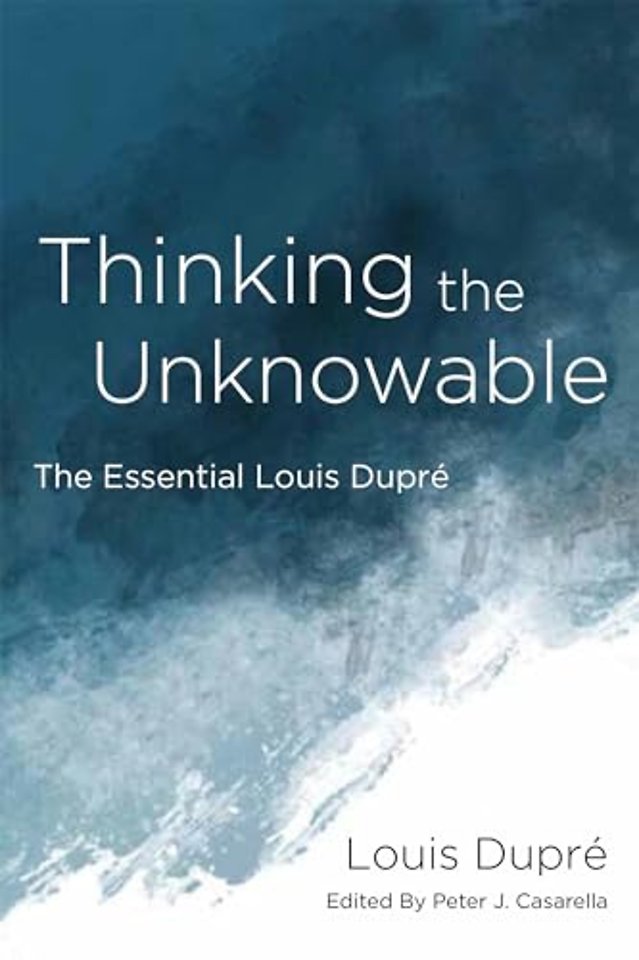 Thinking the Unknowable – The Essential Louis Dupre