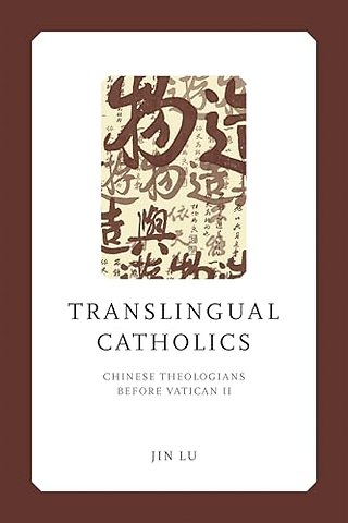 Translingual Catholics – Chinese Theologians Before Vatican II