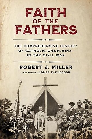 Faith of the Fathers – The Comprehensive History of Catholic Chaplains in the Civil War