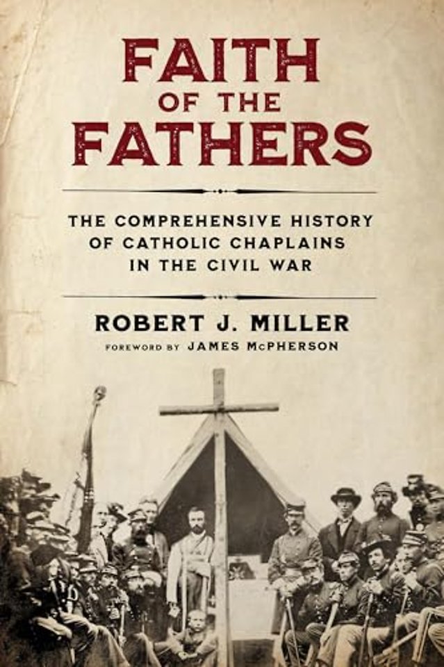 Faith of the Fathers – The Comprehensive History of Catholic Chaplains in the Civil War