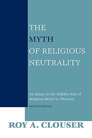 The Myth of Religious Neutrality, Revised Editio – An Essay on the Hidden Role of Religious Belief in Theories