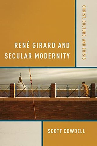 René Girard and Secular Modernity – Christ, Culture, and Crisis