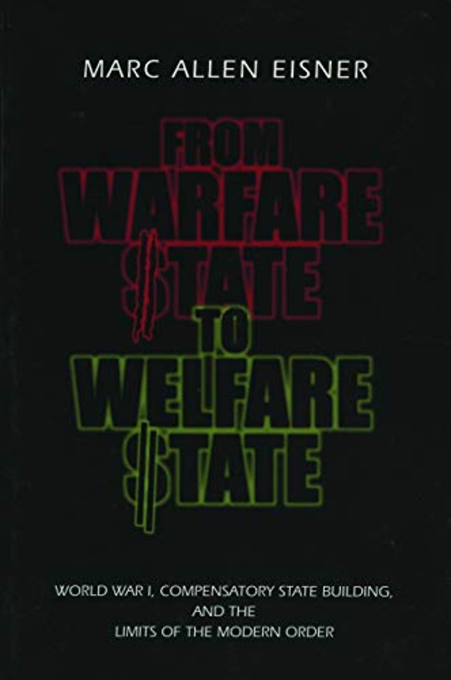 From Warfare State to Welfare State – World War I, Compensatory State–Building, and the Limits of the Modern Order