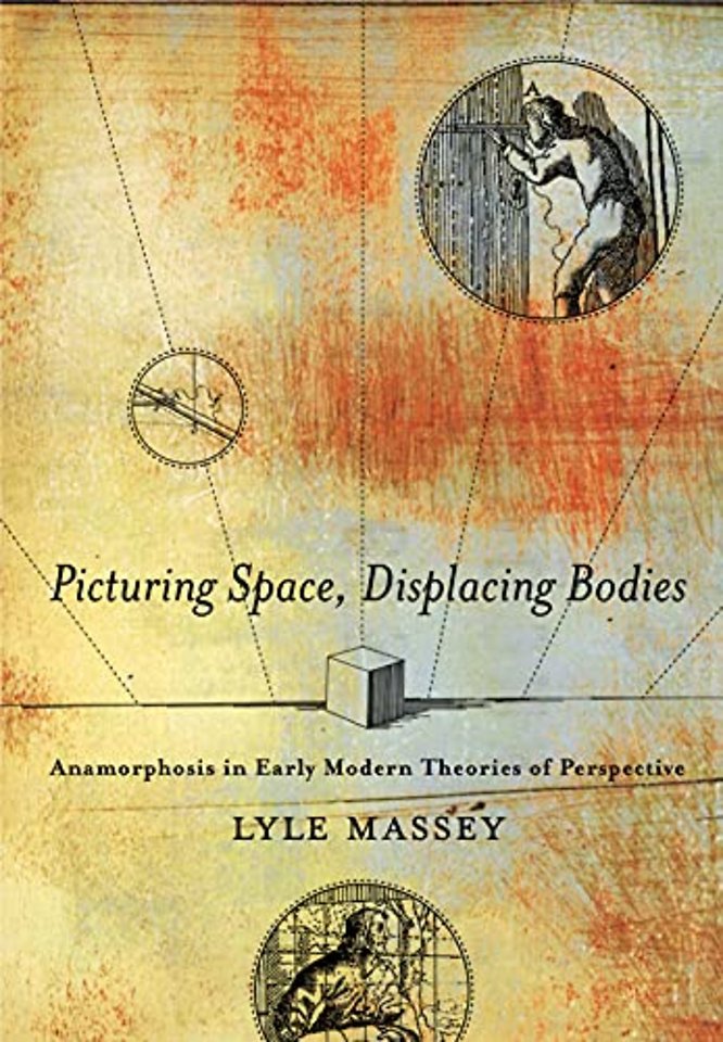 Picturing Space, Displacing Bodies – Anamorphosis in Early Modern Theories of Perspective