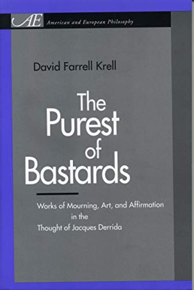 The Purest of Bastards – Works of Mourning, Art, and Affirmation in the Thought of Jacques Derrida