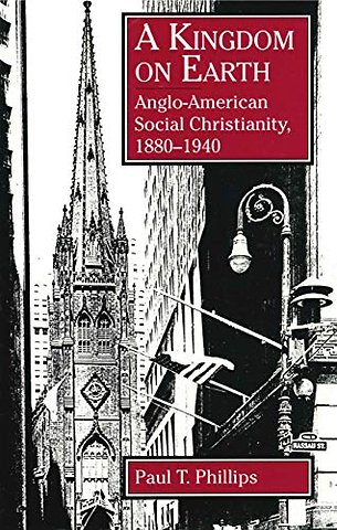A Kingdom on Earth – Anglo–American Social Christianity, 1880–1940