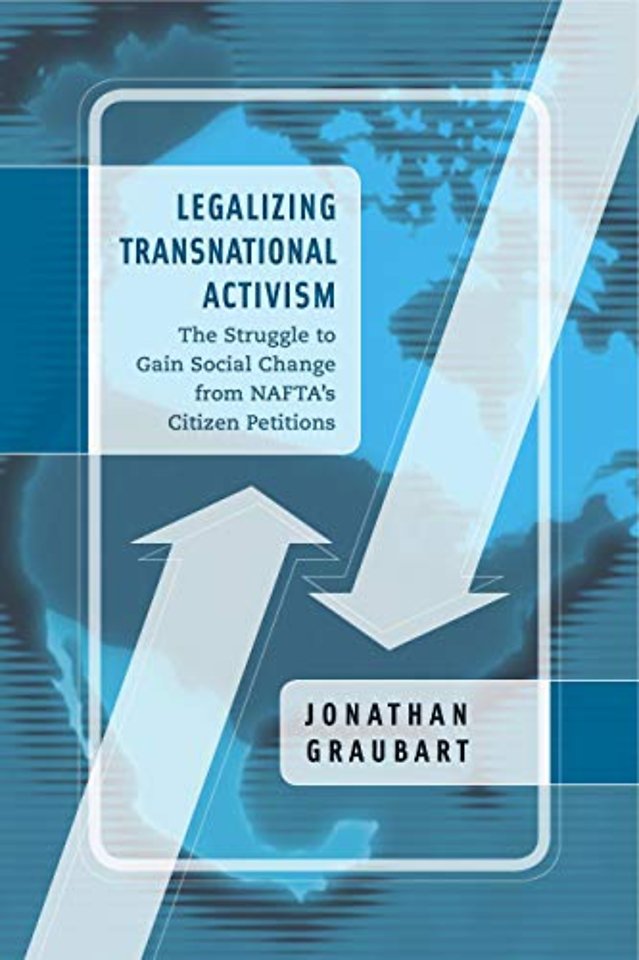 Legalizing Transnational Activism – The Struggle to Gain Social Change from NAFTA`s Citizen Petitions