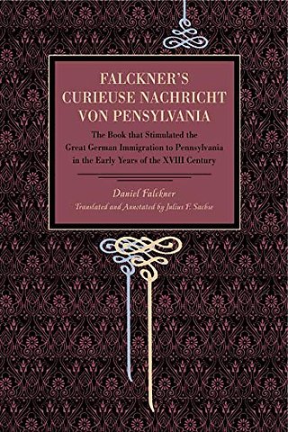 Falckner`s Curieuse Nachricht von Pensylvania – The Book that Stimulated the Great German Immigration to Pennsylvania in the Early Years of