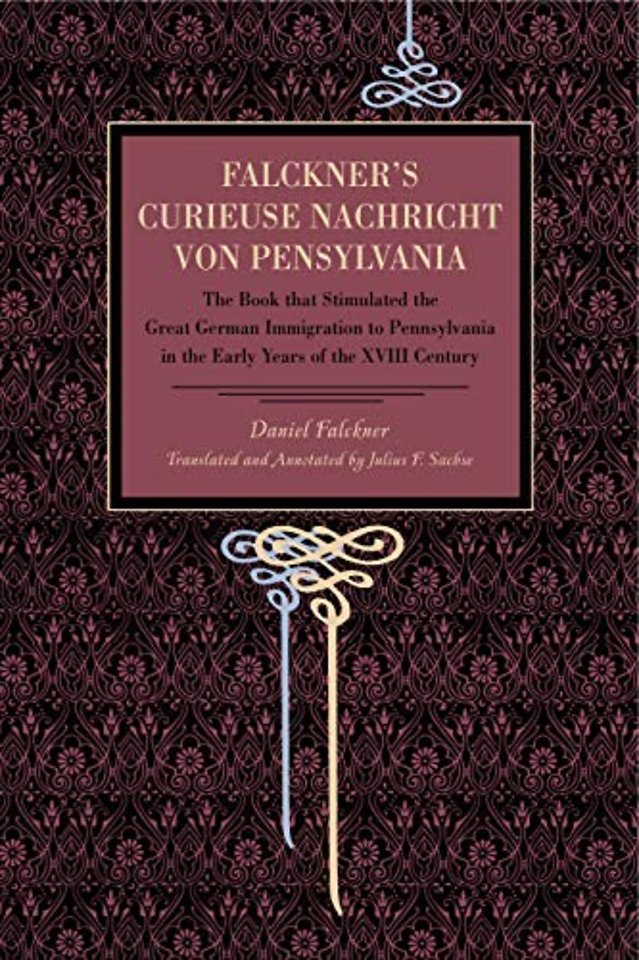 Falckner`s Curieuse Nachricht von Pensylvania – The Book that Stimulated the Great German Immigration to Pennsylvania in the Early Years of