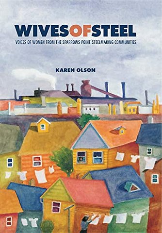 Wives of Steel – Voices of Women from the Sparrows Point Steelmaking Communities