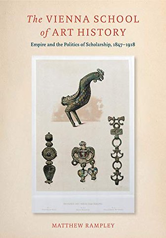 The Vienna School of Art History – Empire and the Politics of Scholarship, 1847–1918