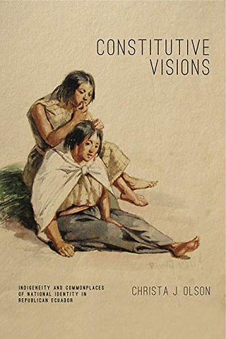 Constitutive Visions – Indigeneity and Commonplaces of National Identity in Republican Ecuador