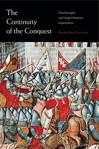 The Continuity of the Conquest – Charlemagne and Anglo–Norman Imperialism