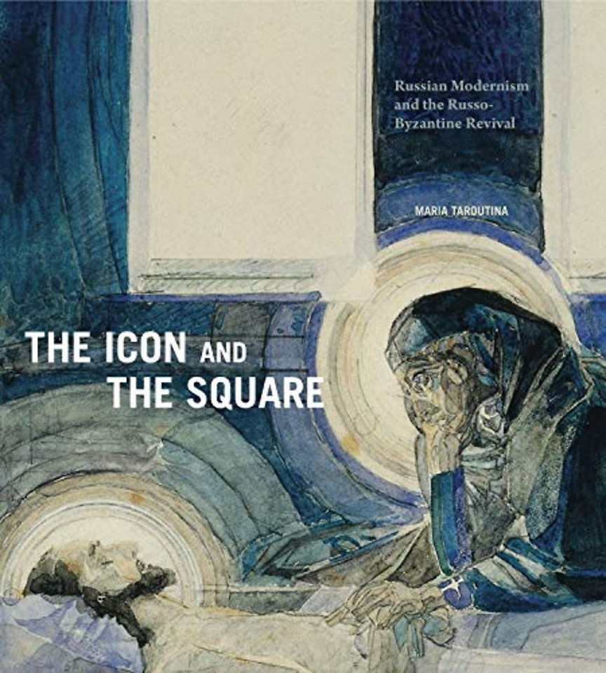 The Icon and the Square – Russian Modernism and the Russo–Byzantine Revival