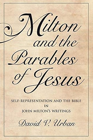 Milton and the Parables of Jesus – Self–Representation and the Bible in John Milton′s Writings