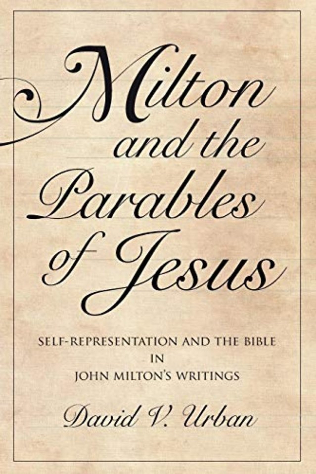 Milton and the Parables of Jesus – Self–Representation and the Bible in John Milton′s Writings