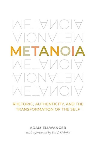 Metanoia – Rhetoric, Authenticity, and the Transformation of the Self