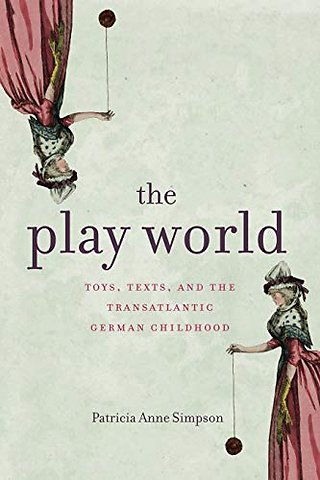 The Play World – Toys, Texts, and the Transatlantic German Childhood