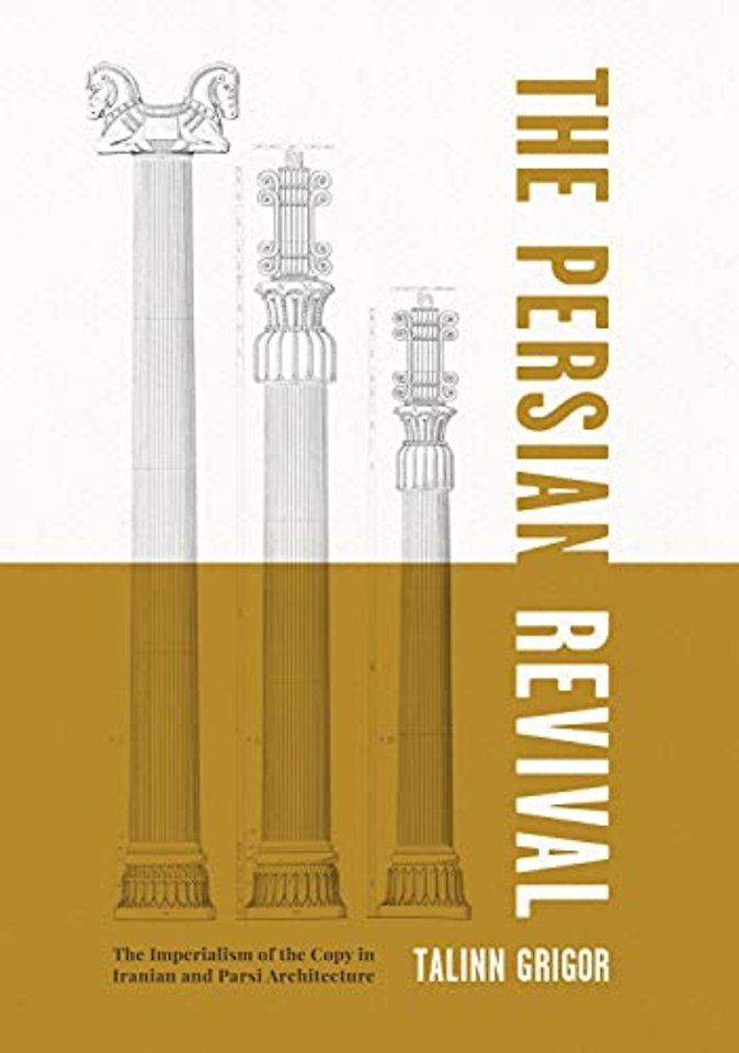 The Persian RevivalThe Imperialism of the Copy i – The Imperialism of the Copy in Iranian and Parsi Architecture