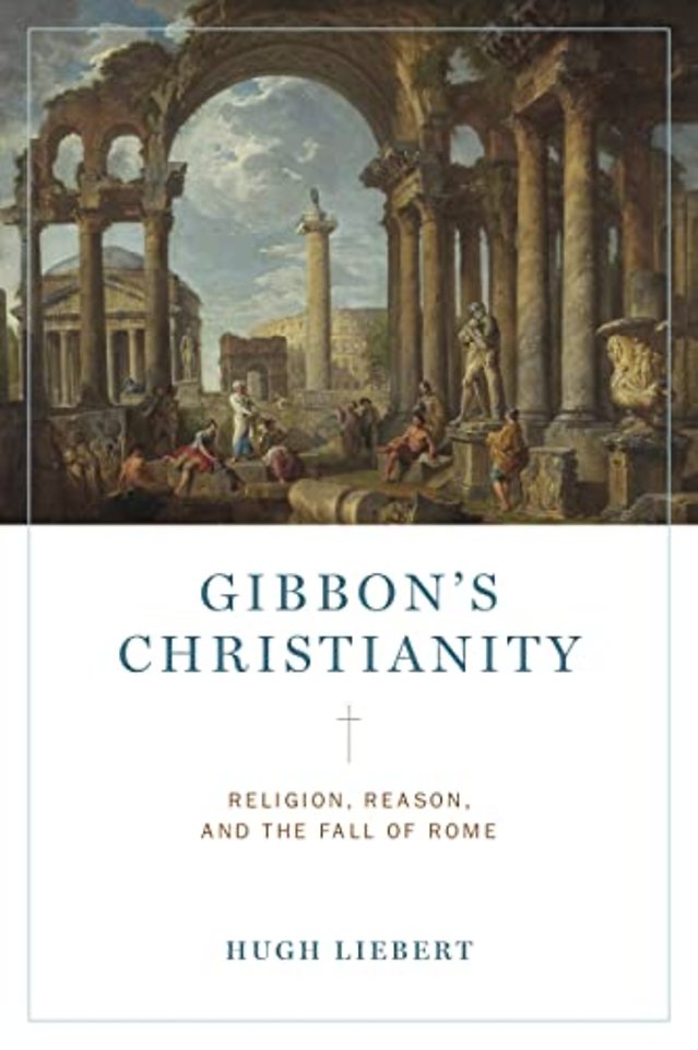 Gibbon′s Christianity – Religion, Reason, and the Fall of Rome