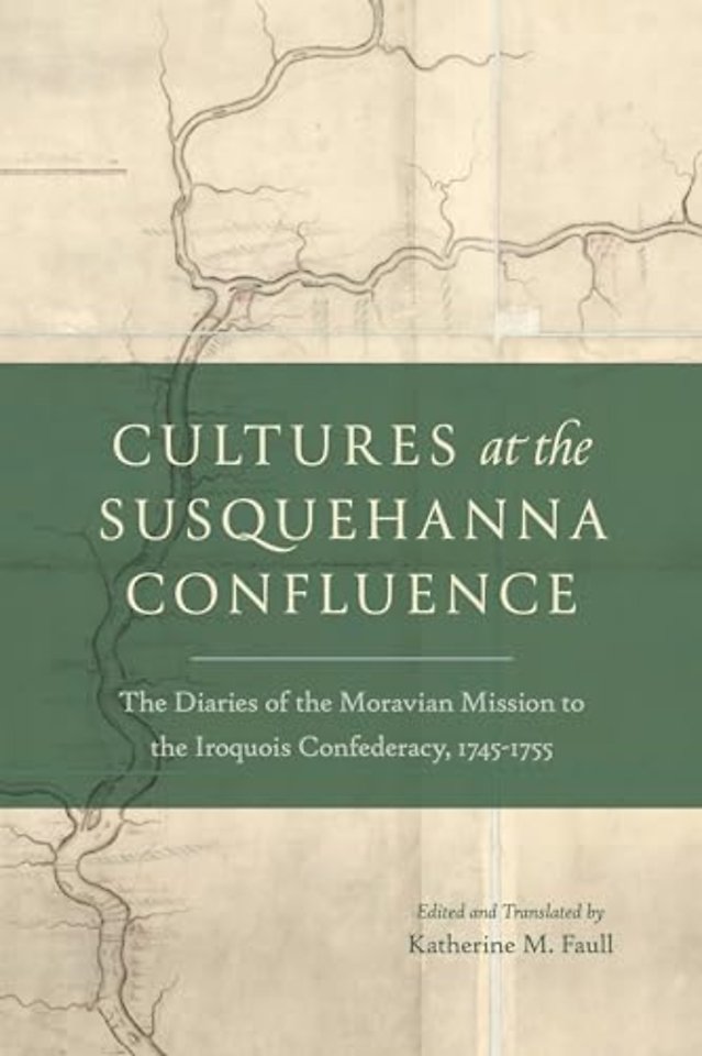 Cultures at the Susquehanna Confluence – The Diaries of the Moravian Mission to the Iroquois Confederacy, 1745–1755