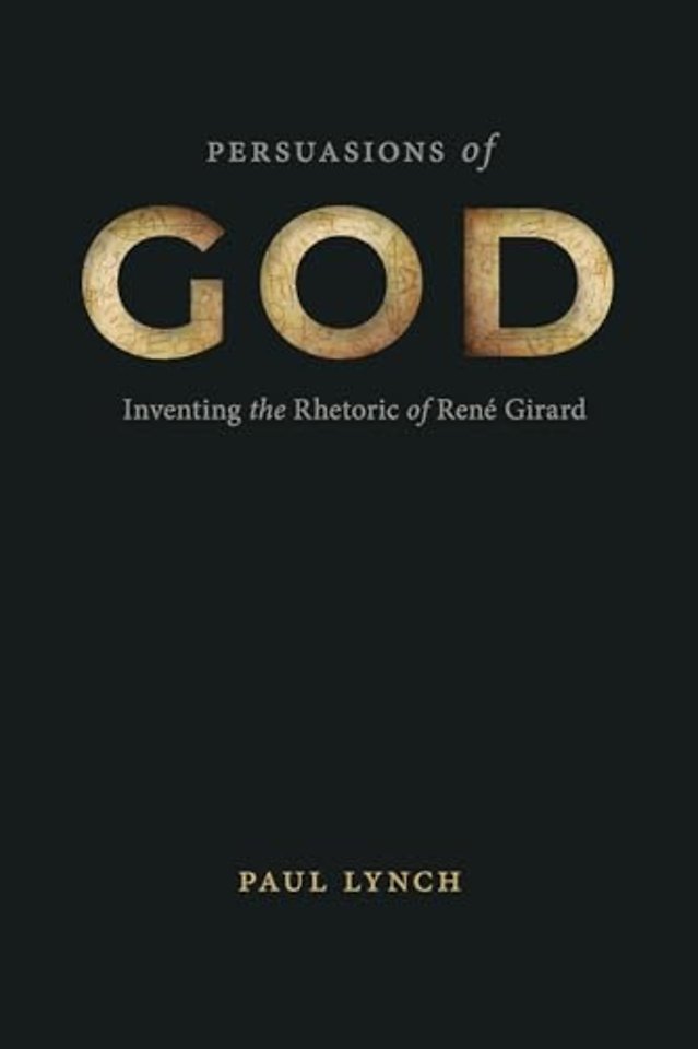 Persuasions of God – Inventing the Rhetoric of René Girard