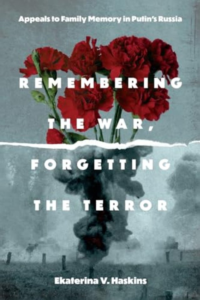Remembering the War, Forgetting the Terror – Appeals to Family Memory in Putin`s Russia