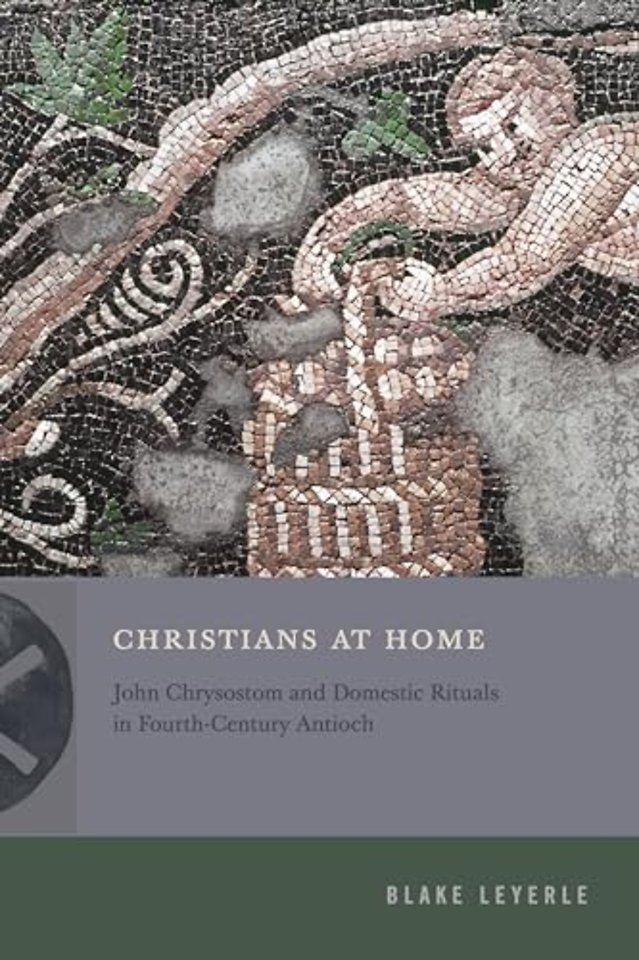 Christians at Home – John Chrysostom and Domestic Rituals in Fourth–Century Antioch
