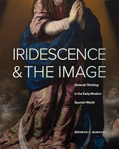Iridescence and the Image – Material Thinking in the Early Modern Spanish World