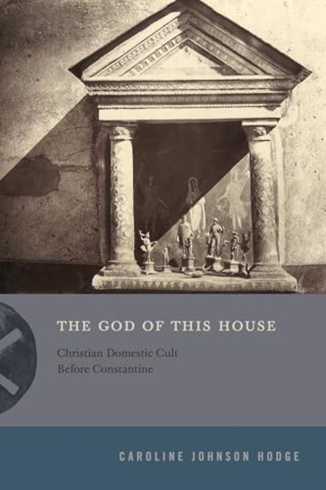 The God of This House – Christian Domestic Cult Before Constantine