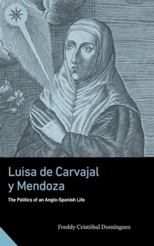 Luisa de Carvajal y Mendoza – The Politics of an Anglo–Spanish Life