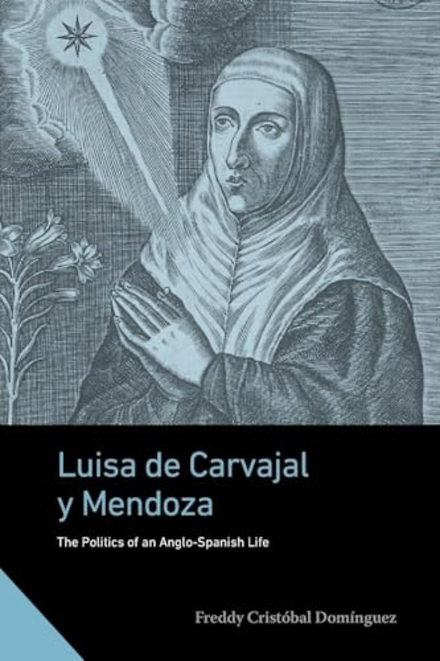 Luisa de Carvajal y Mendoza – The Politics of an Anglo–Spanish Life
