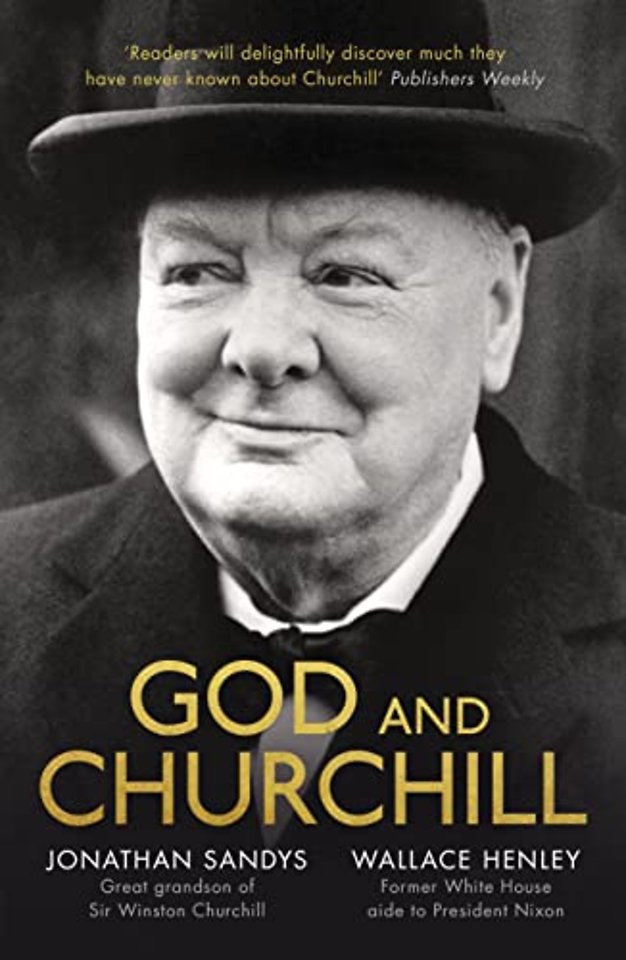 God and Churchill – How The Great Leader′s Sense Of Divine Destiny Changed His Troubled World And Offers Hope For Ours