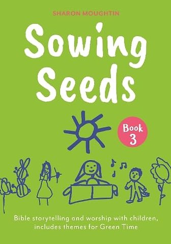 Sowing Seeds Book 3 – Bible storytelling and worship with children, includes themes for Green Time