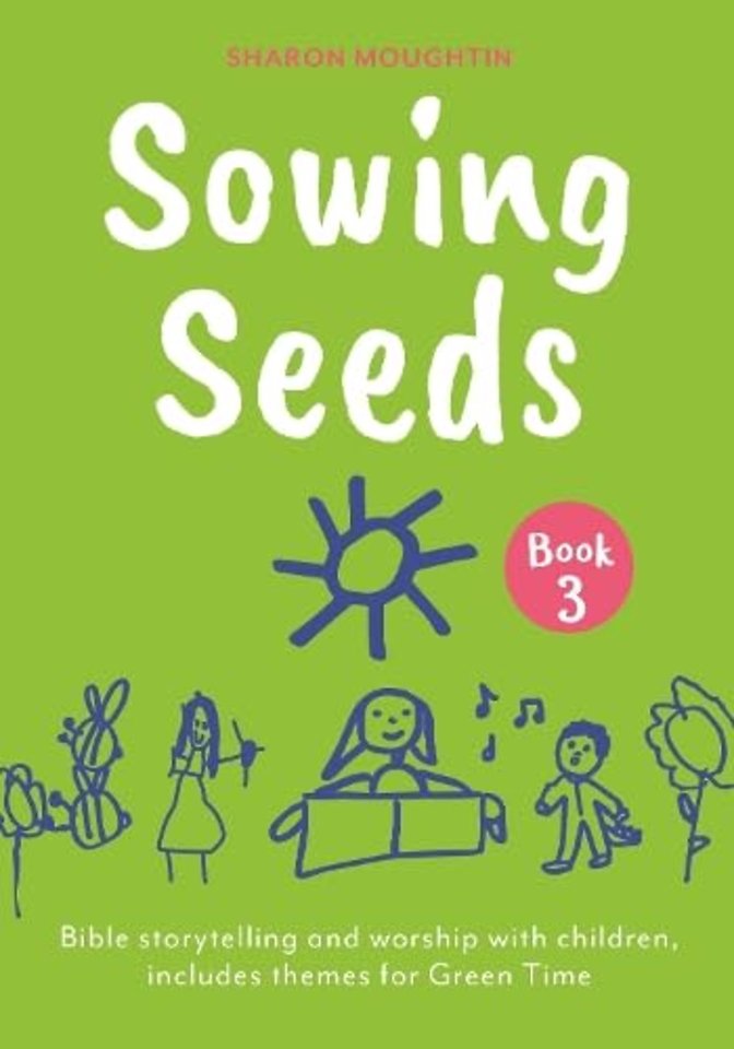 Sowing Seeds Book 3 – Bible storytelling and worship with children, includes themes for Green Time