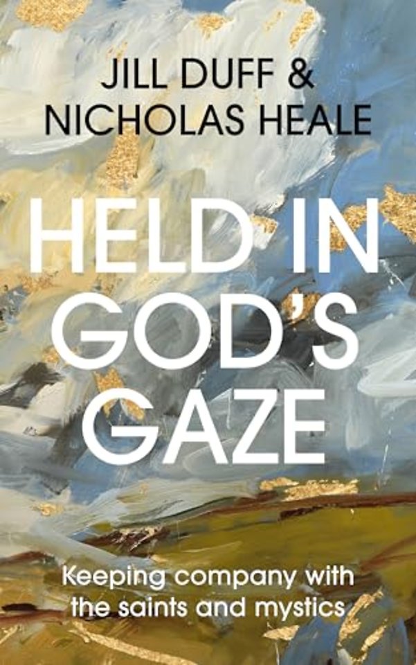 Held in God`s Gaze – Keeping Company with the Saints and Mystics
