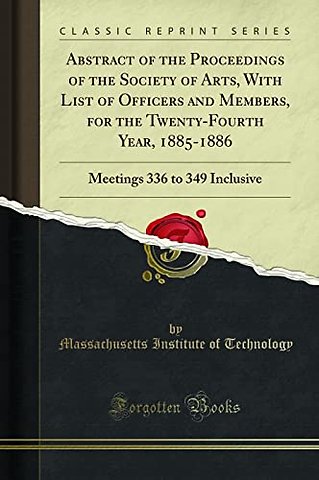 Abstract of the Proceedings of the Society of Arts, with List of Officers and Members, for the Twenty-Fourth Year, 1885-1886