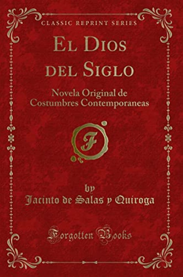 El Dios del Siglo: Novela Original de Costumbres Contemporaneas (Classic Reprint)