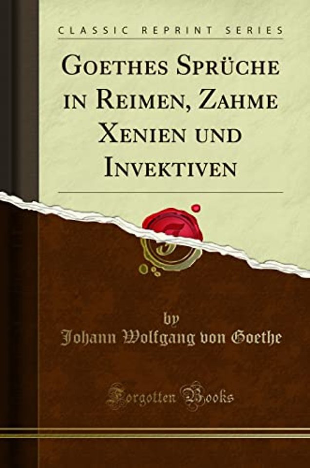 Goethes Spruche in Reimen, Zahme Xenien Und Invektiven (Classic Reprint)