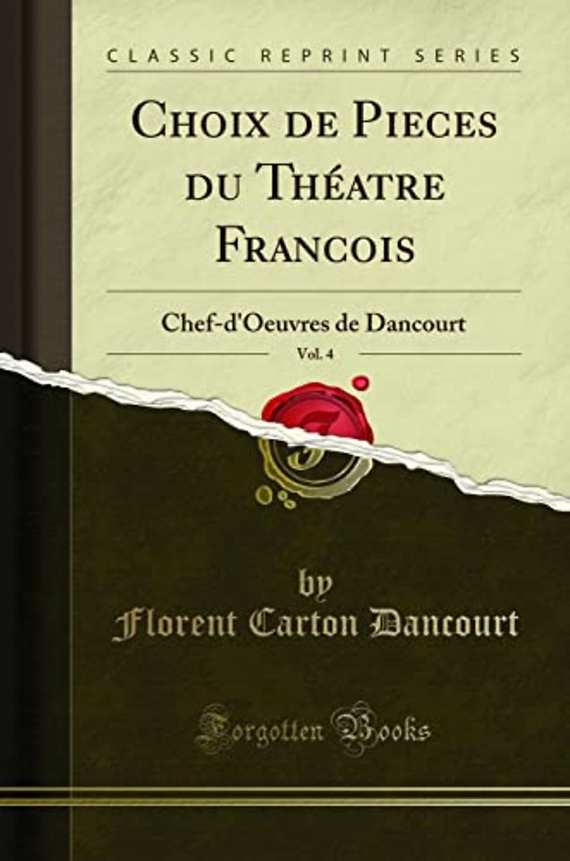 Choix de Pieces du Theatre Francois, Vol. 4: Chef-d'Oeuvres de Dancourt (Classic Reprint)