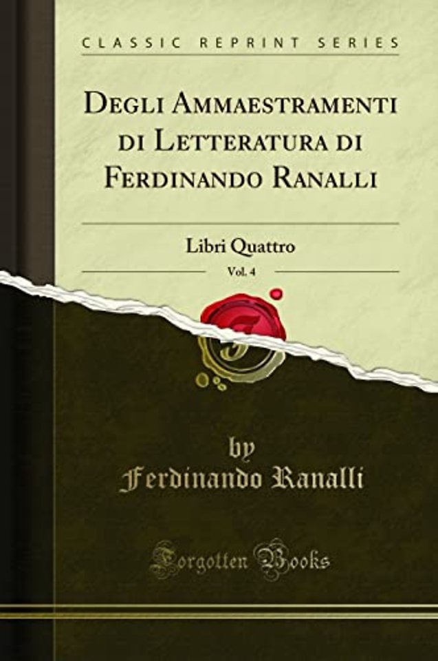Degli Ammaestramenti di Letteratura di Ferdinando Ranalli, Vol. 4: Libri Quattro (Classic Reprint)