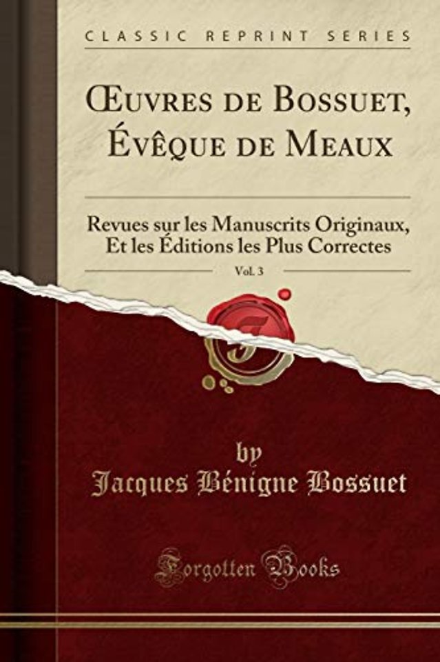 uvres de Bossuet, Eveque de Meaux, Vol. 3: Revues sur les Manuscrits Originaux, Et les Editions les Plus Correctes (Classic Reprint)