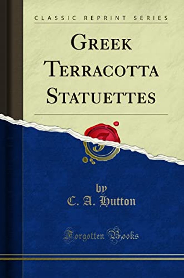 Greek Terracotta Statuettes (Classic Reprint)
