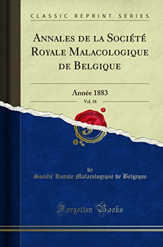 Annales de la Societe Royale Malacologique de Belgique, Vol. 18: Annee 1883 (Classic Reprint)