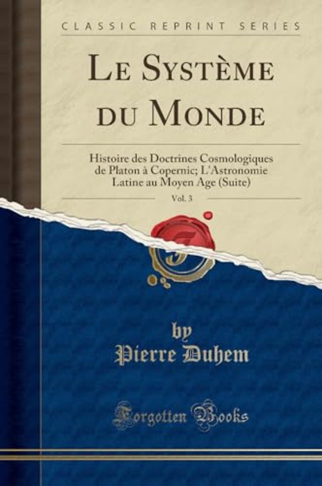 Le Systeme du Monde, Vol. 3: Histoire des Doctrines Cosmologiques de Platon a Copernic; L'Astronomie Latine au Moyen Age (Suite) (Classic Reprint)