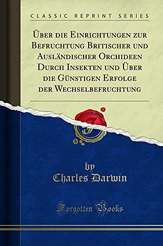 UEber die Einrichtungen zur Befruchtung Britischer und Auslandischer Orchideen Durch Insekten und UEber die Gunstigen Erfolge der Wechselbefruchtung (Classic Reprint)