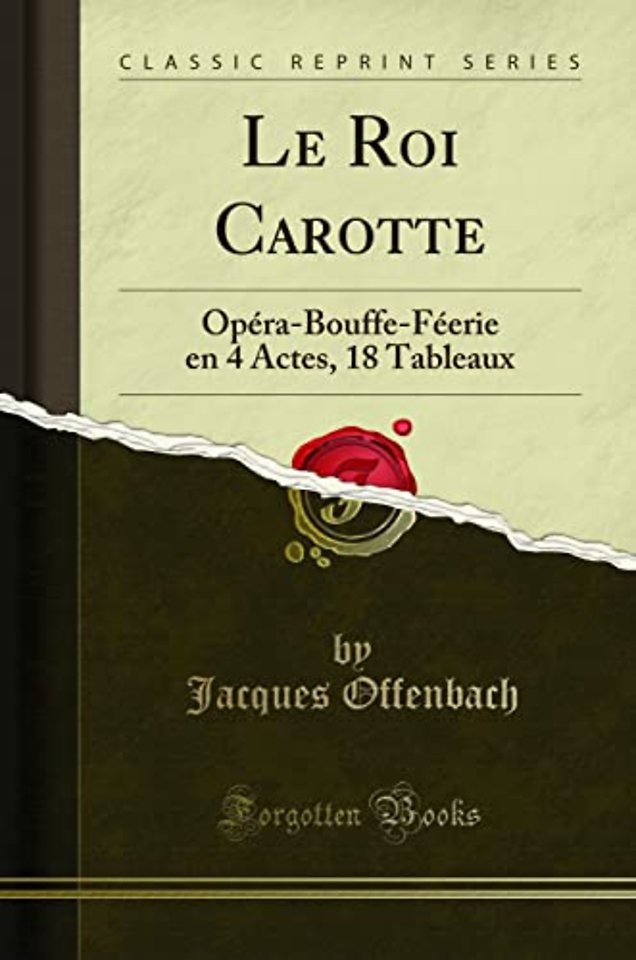 Le Roi Carotte: Opera-Bouffe-Feerie en 4 Actes, 18 Tableaux (Classic Reprint)