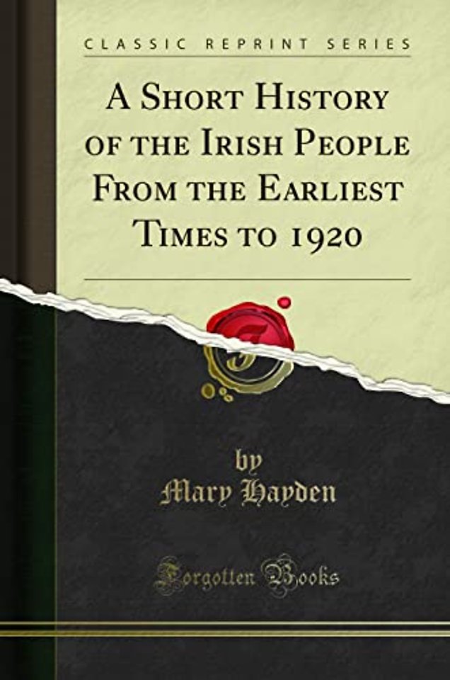 A Short History of the Irish People From the Earliest Times to 1920 (Classic Reprint)